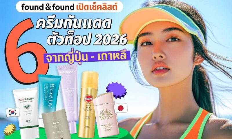 found & found เปิดเช็คลิสต์ 6 ครีมกันแดดตัวท็อป 2026 จากเกาหลี-ญี่ปุ่น ที่ซัมเมอร์นี้ต้องมี